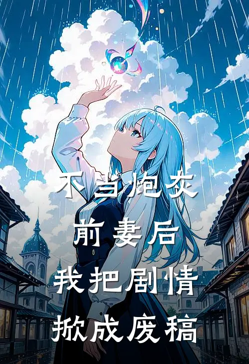 不当炮灰前妻后，我把剧情掀成废稿