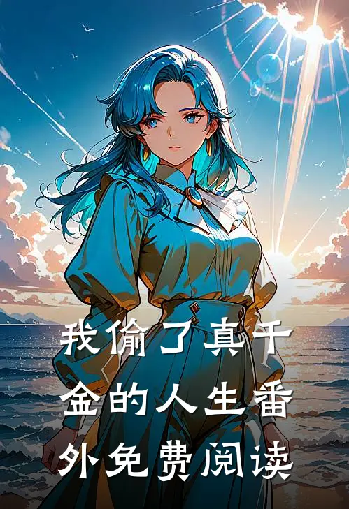 我偷了真千金的人生 番外免费阅读