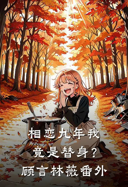 相恋九年我竟是替身？顾言林薇 番外