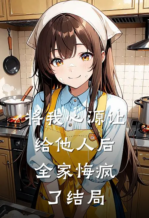 将我心源让给他人后，全家悔疯了结局
