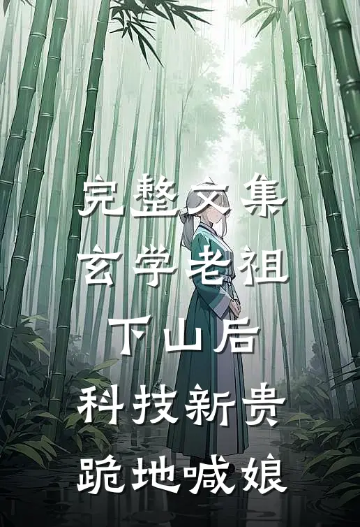 完整文集玄学老祖下山后，科技新贵跪地喊娘