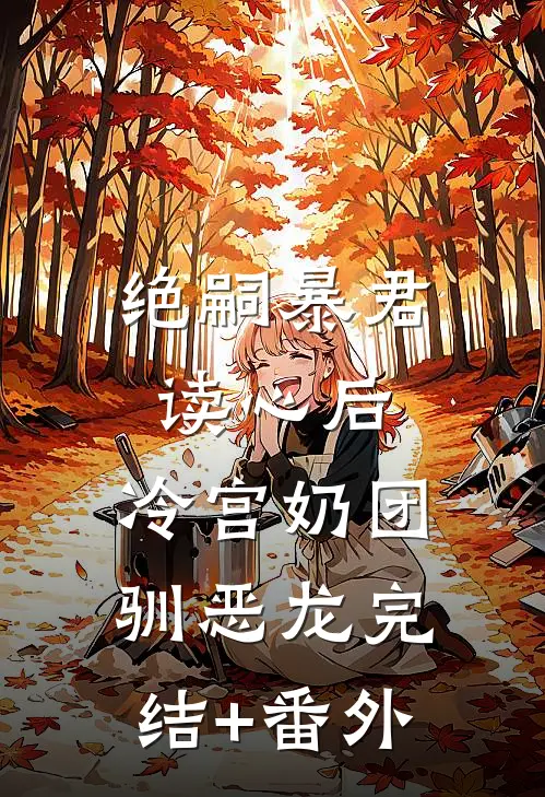 绝嗣暴君读心后，冷宫奶团驯恶龙完结+番外