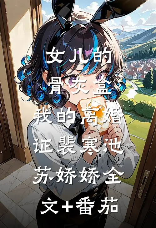 女儿的骨灰盒，我的离婚证裴寒池苏娇娇全文+番茄