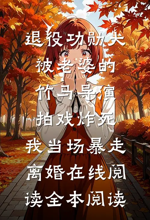 退役功勋犬被老婆的竹马导演拍戏炸死，我当场暴走离婚在线阅读全本阅读