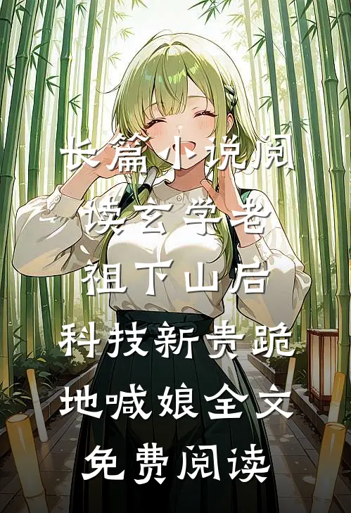 长篇小说阅读玄学老祖下山后,科技新贵跪地喊娘全文免费阅读