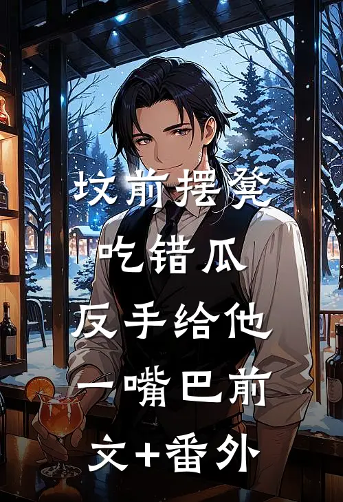 坟前摆凳吃错瓜，反手给他一嘴巴前文+番外