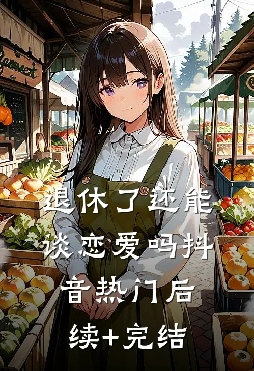 退休了还能谈恋爱吗抖音热门后续+完结