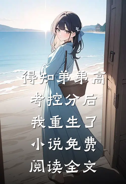 得知弟弟高考控分后，我重生了小说免费阅读全文