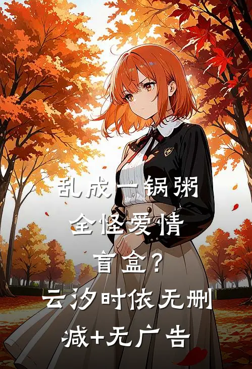 乱成一锅粥，全怪“爱情盲盒”？云汐时依无删减+无广告