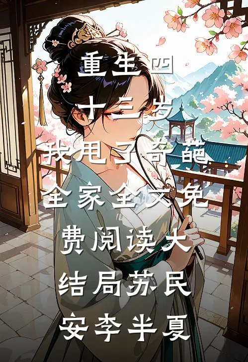 重生四十三岁，我甩了奇葩全家全文免费阅读大结局苏民安李半夏