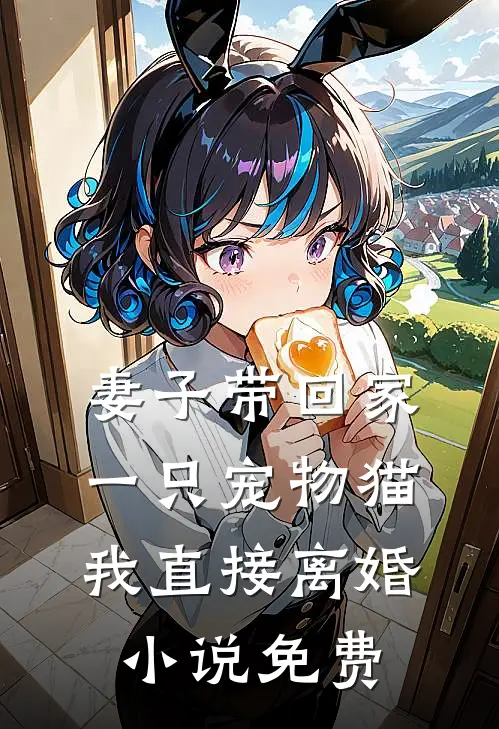妻子带回家一只宠物猫，我直接离婚小说免费