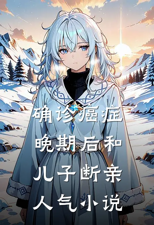 确诊癌症晚期后和儿子断亲人气小说