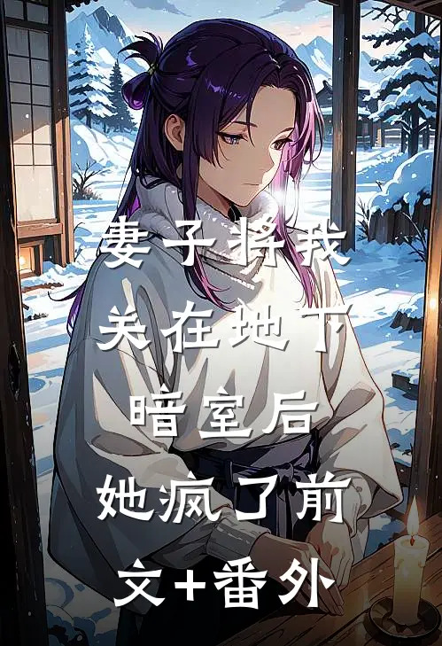妻子将我关在地下暗室后，她疯了前文+番外