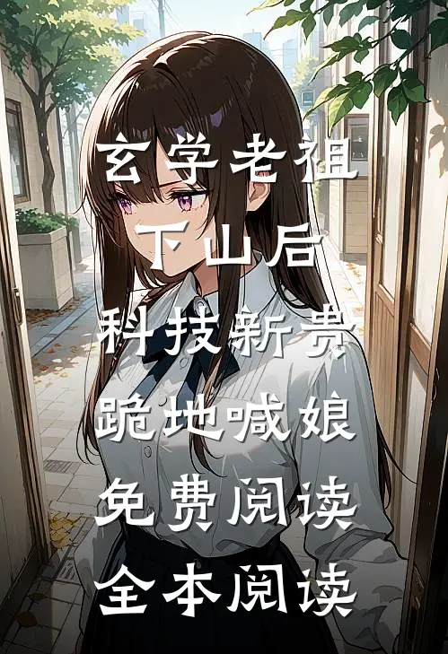玄学老祖下山后,科技新贵跪地喊娘免费阅读全本阅读