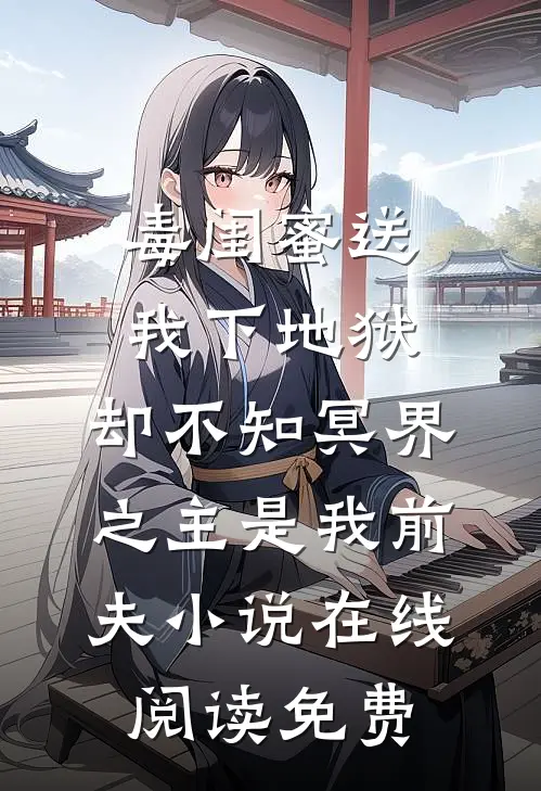 毒闺蜜送我下地狱，却不知冥界之主是我前夫小说在线阅读免费