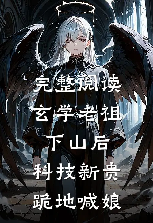完整阅读玄学老祖下山后，科技新贵跪地喊娘
