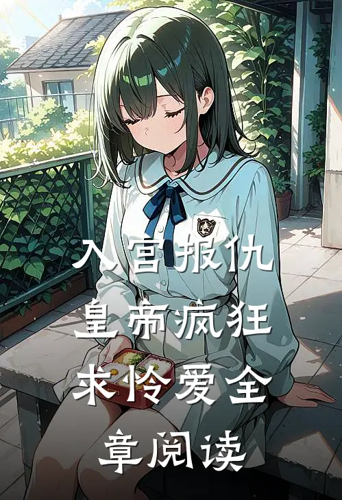 入宫报仇，皇帝疯狂求怜爱全章阅读