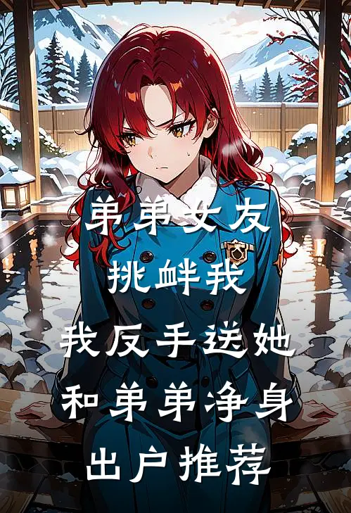 弟弟女友挑衅我，我反手送她和弟弟净身出户推荐