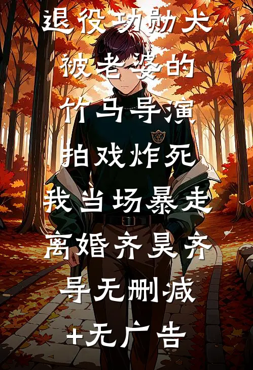 退役功勋犬被老婆的竹马导演拍戏炸死，我当场暴走离婚齐昊齐导无删减+无广告