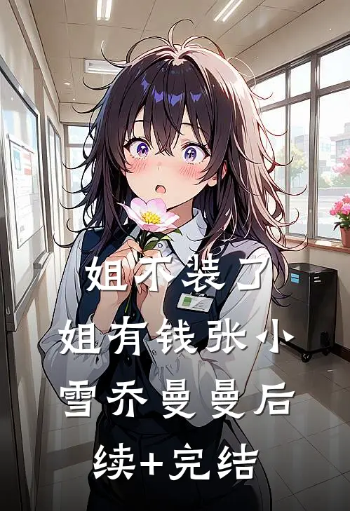 姐不装了，姐有钱张小雪乔曼曼后续+完结