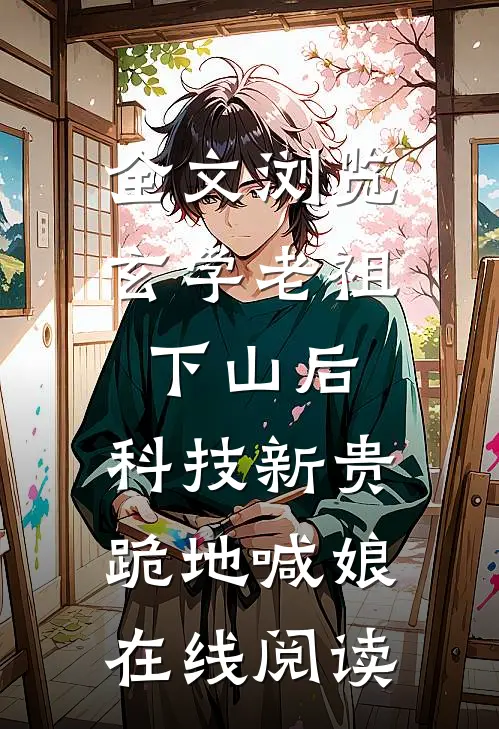 全文浏览玄学老祖下山后,科技新贵跪地喊娘在线阅读