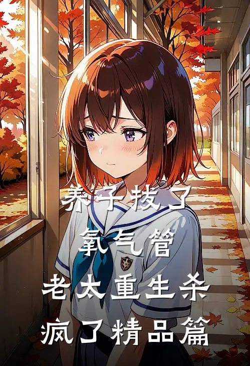 养子拔了氧气管，老太重生杀疯了精品篇