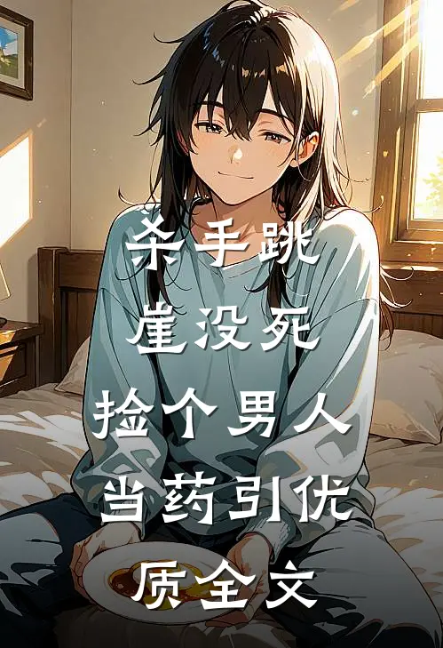 杀手跳崖没死，捡个男人当药引优质全文