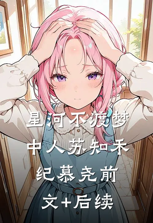 星河不渡梦中人苏知禾纪慕尧前文+后续