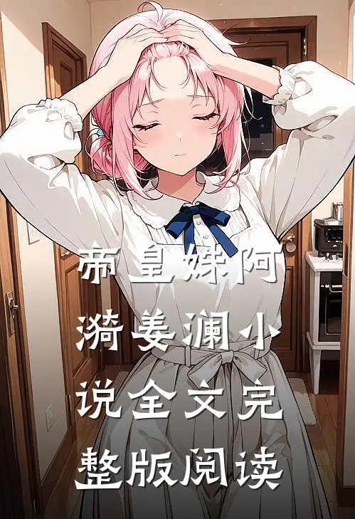 《帝皇姝》阿漪姜澜小说全文完整版阅读