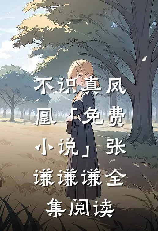 不识真凤凰「免费小说」张谦谦谦全集阅读