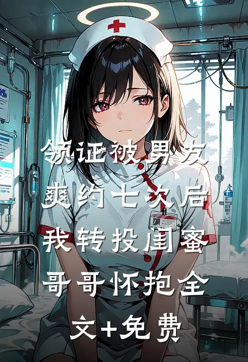 领证被男友爽约七次后，我转投闺蜜哥哥怀抱全文+免费
