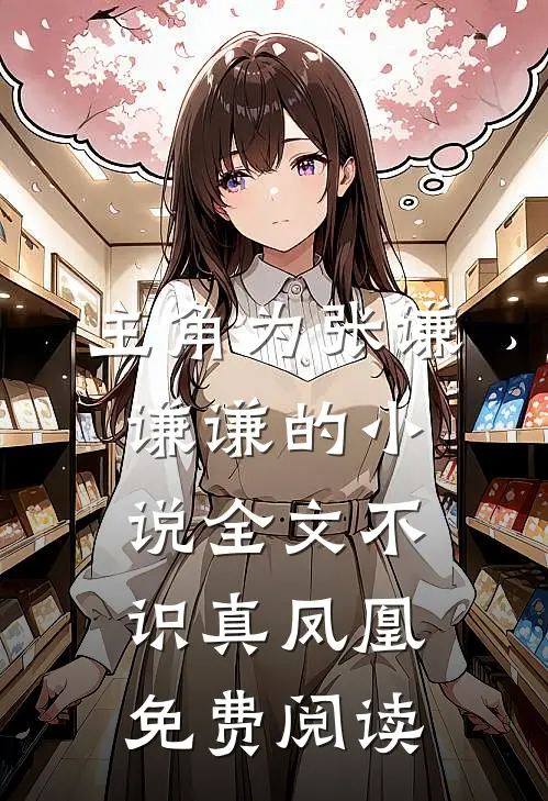 主角为张谦谦谦的小说全文不识真凤凰免费阅读