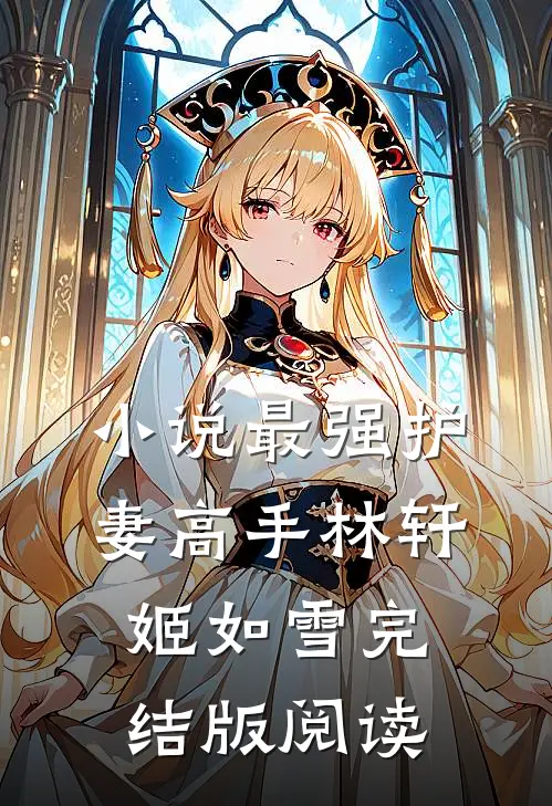 小说最强护妻高手林轩姬如雪完结版阅读