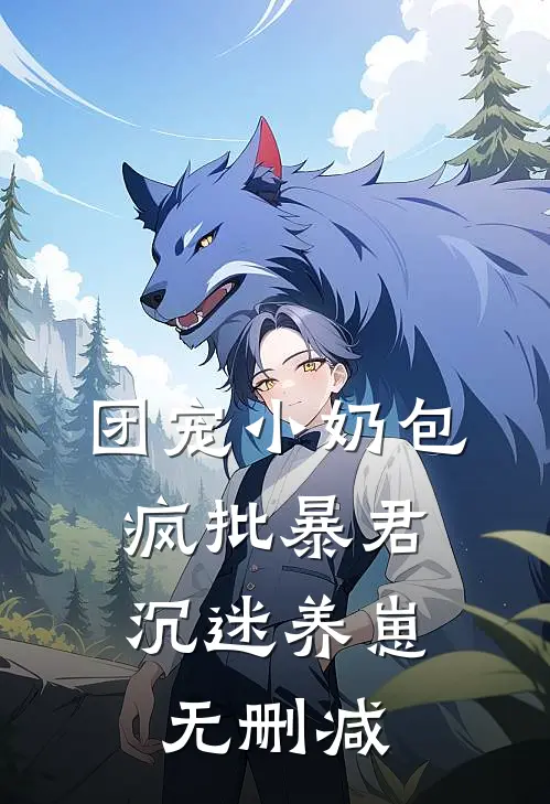 团宠小奶包，疯批暴君沉迷养崽无删减