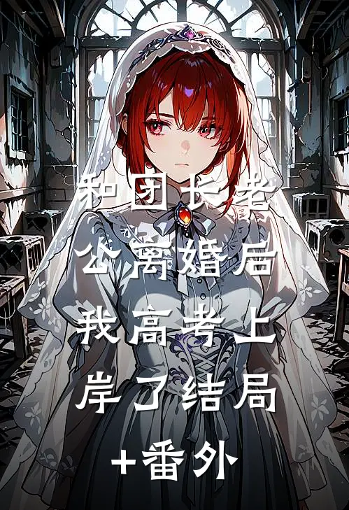 和团长老公离婚后，我高考上岸了结局+番外