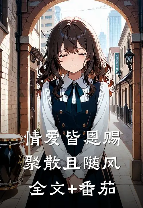 情爱皆恩赐，聚散且随风全文+番茄