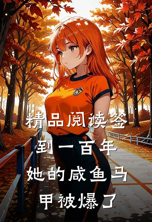精品阅读签到一百年,她的咸鱼马甲被爆了