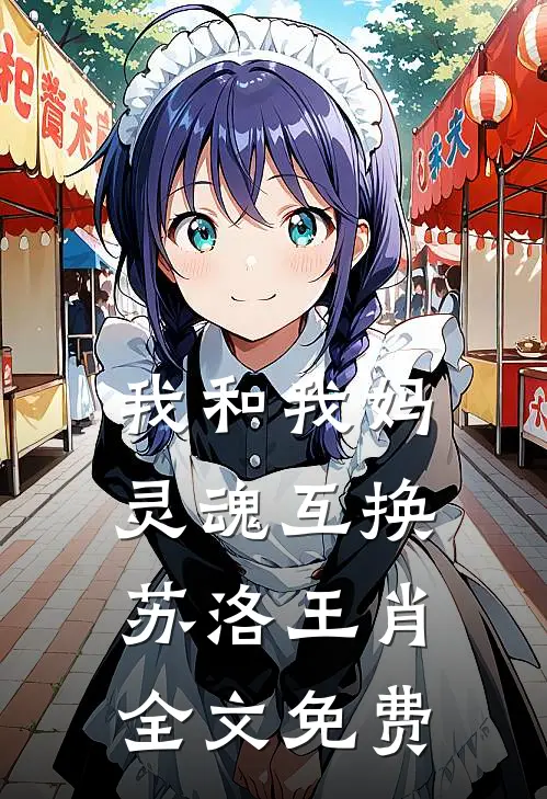 我和我妈灵魂互换苏洛王肖全文免费