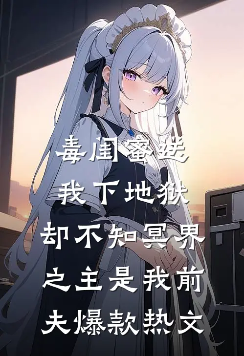 毒闺蜜送我下地狱，却不知冥界之主是我前夫爆款热文