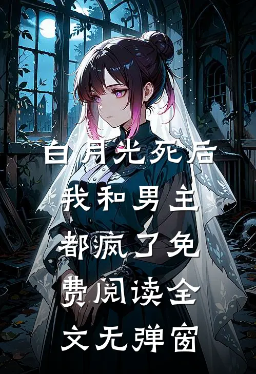 白月光死后我和男主都疯了免费阅读全文无弹窗