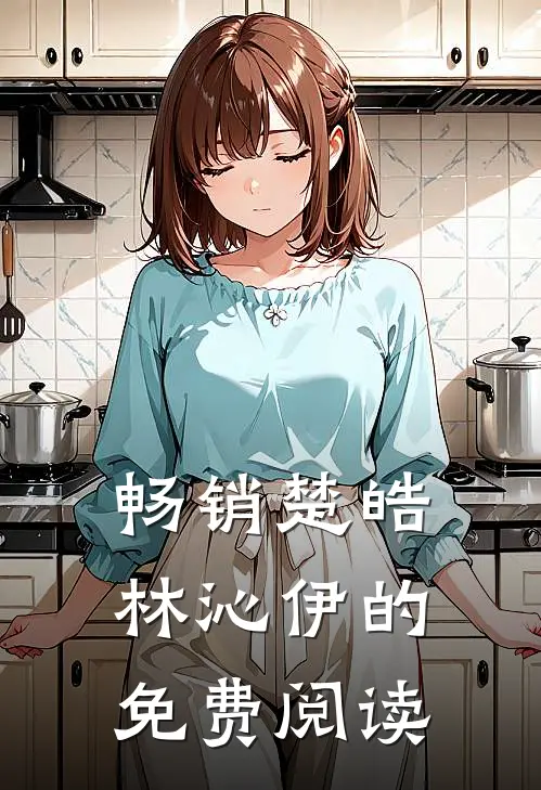 畅销楚皓林沁伊的免费阅读