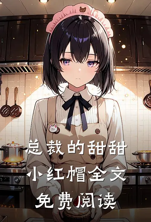 总裁的甜甜小红帽全文免费阅读