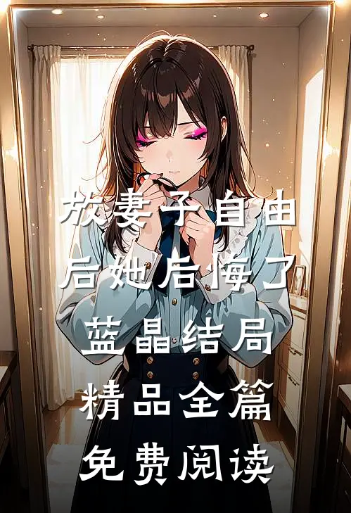 放妻子自由后她后悔了蓝晶结局精品全篇免费阅读