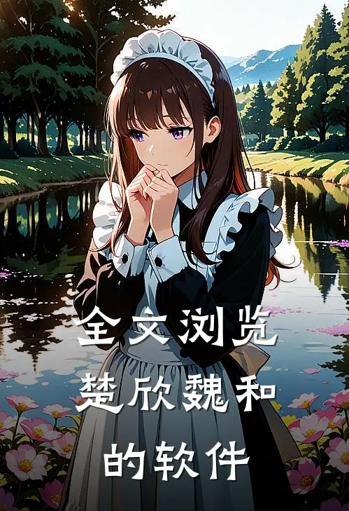 全文浏览楚欣魏和的软件