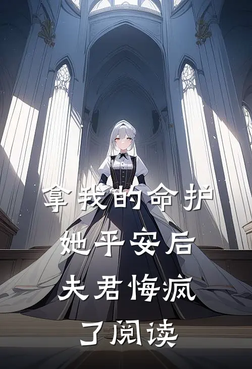 拿我的命护她平安后，夫君悔疯了阅读