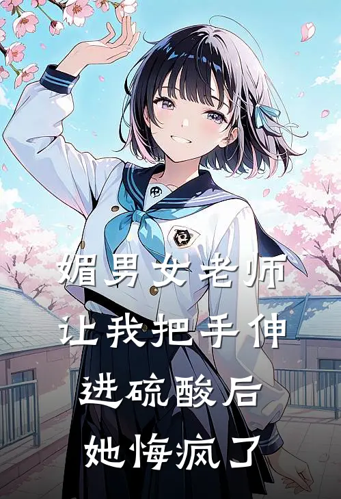 媚男女老师让我把手伸进硫酸后，她悔疯了