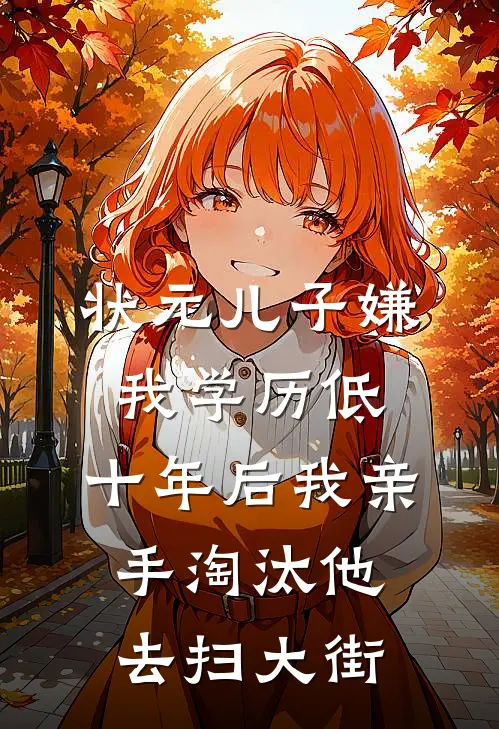 状元儿子嫌我学历低，十年后我亲手淘汰他去扫大街