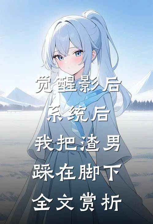 觉醒影后系统后，我把渣男踩在脚下全文赏析