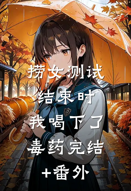 捞女测试结束时，我喝下了毒药完结+番外