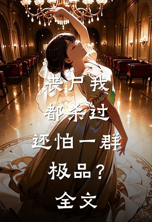 丧尸我都杀过，还怕一群极品？全文